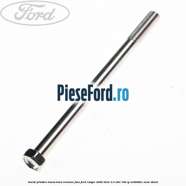 Surub prindere bucsa bara torsiune fata Ford Ranger 2006-2012 3.0 TDCi 156 cp MD30DITC, WEAT diesel