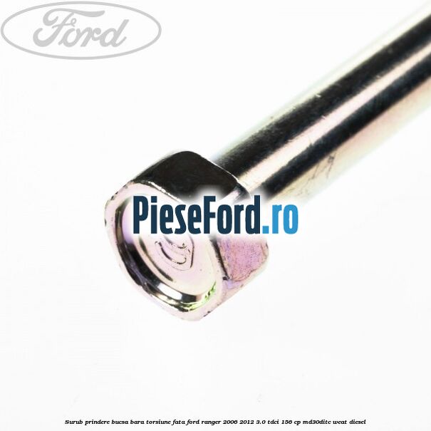 Surub prindere bucsa bara torsiune fata Ford Ranger 2006-2012 3.0 TDCi 156 cp MD30DITC, WEAT diesel
