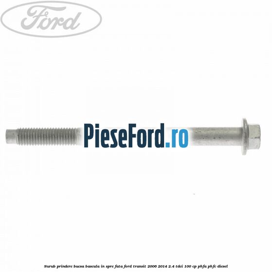 Surub prindere bucsa bascula in spre fata Ford Transit 2006-2014 2.4 TDCi 100 cp PHFA, PHFC diesel