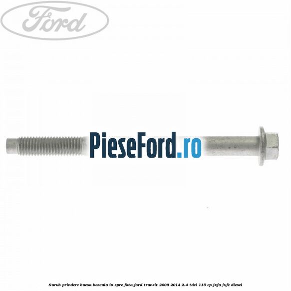 Surub prindere bucsa bascula in spre fata Ford Transit 2006-2014 2.4 TDCi 115 cp JXFA, JXFC diesel