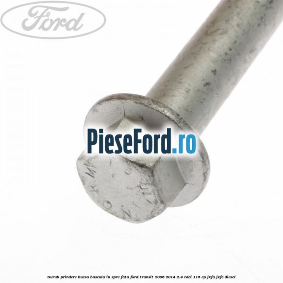 Surub prindere bucsa bascula in spre fata Ford Transit 2006-2014 2.4 TDCi 115 cp JXFA, JXFC diesel