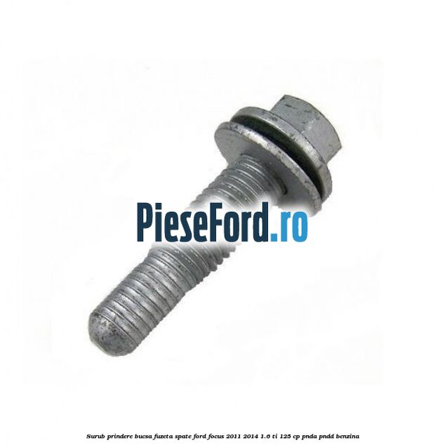 Surub prindere bucsa fuzeta spate Ford Focus 2011-2014 1.6 Ti 125 cp PNDA, PNDD benzina