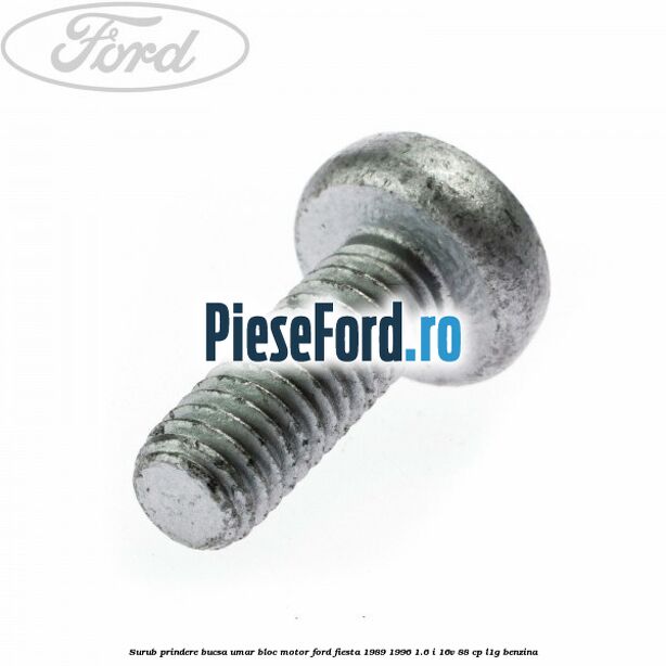 Surub prindere bucsa umar bloc motor Ford Fiesta 1989-1996 1.6 i 16V 88 cp L1G benzina