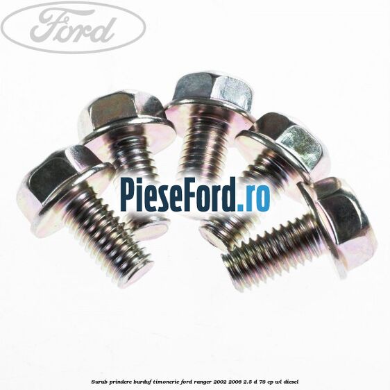 Surub prindere burduf timonerie Ford Ranger 2002-2006 2.5 D 78 cp Surub prindere burduf timonerie Ford Ranger 2002-2006 2.5 D 78 cp WL diesel