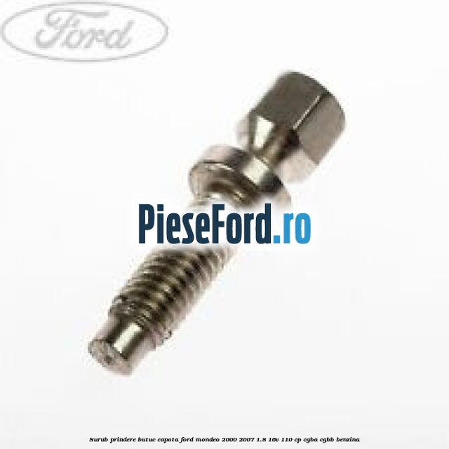 Surub prindere butuc capota Ford Mondeo 2000-2007 1.8 16V 110 cp CGBA, CGBB benzina