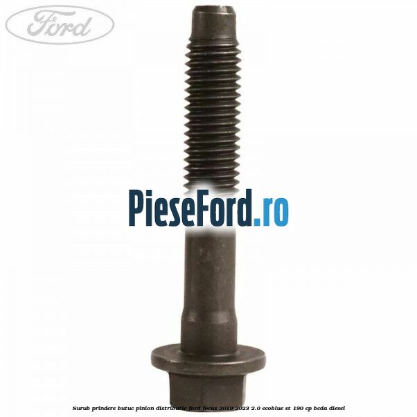 Surub prindere butuc pinion distributie Ford Focus 2019-2023 2.0 EcoBlue ST 190 cp BCDA diesel
