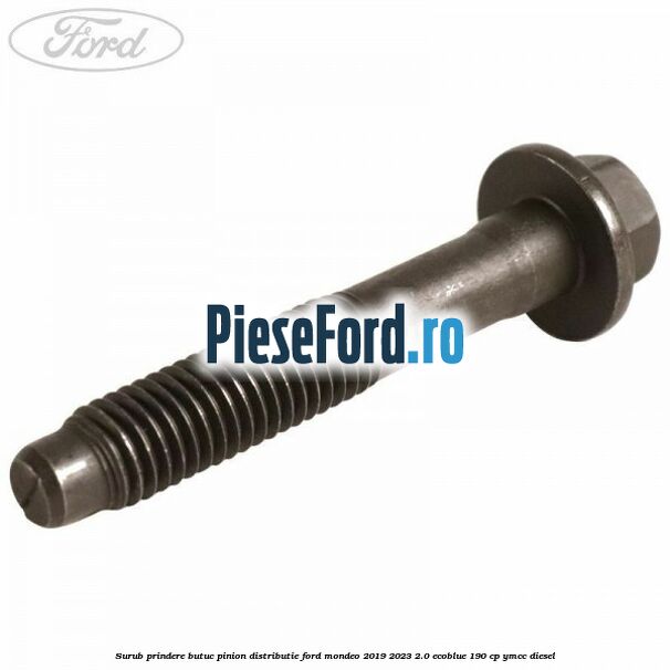 Surub prindere butuc pinion distributie Ford Mondeo 2019-2023 2.0 EcoBlue 190 cp YMCC diesel