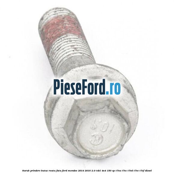 Surub prindere butuc roata fata Ford Mondeo 2014-2018 2.0 TDCi 4x4 150 cp Surub prindere butuc roata fata Ford Mondeo 2014-2018 2.0 TDCi 4x4 150 cp T7CA, T7CC, T7CD, T7CE, T7CF diesel