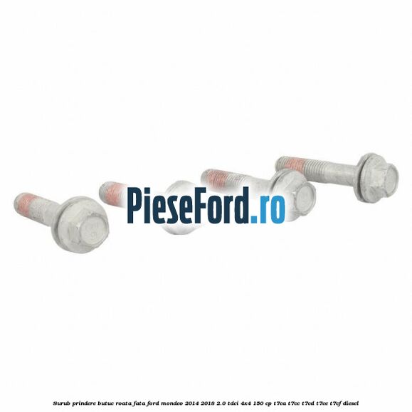 Surub prindere butuc roata fata Ford Mondeo 2014-2018 2.0 TDCi 4x4 150 cp Surub prindere butuc roata fata Ford Mondeo 2014-2018 2.0 TDCi 4x4 150 cp T7CA, T7CC, T7CD, T7CE, T7CF diesel