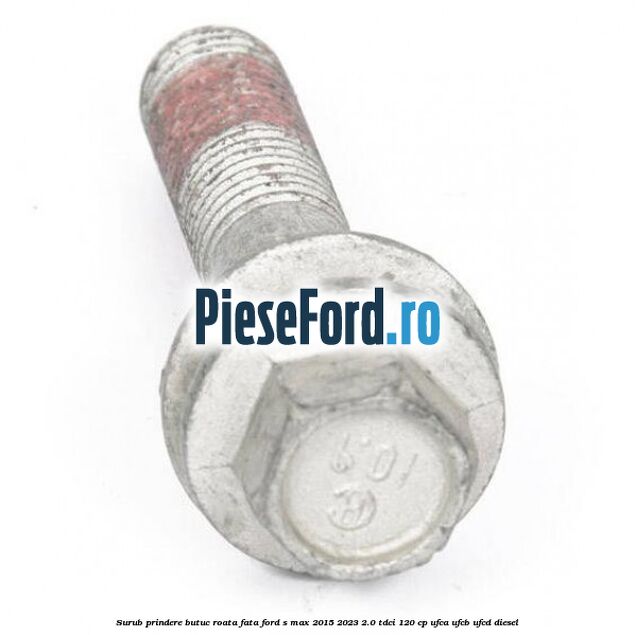 Surub prindere butuc roata fata Ford S-Max 2015-2023 2.0 TDCi 120 cp UFCA, UFCB, UFCD diesel