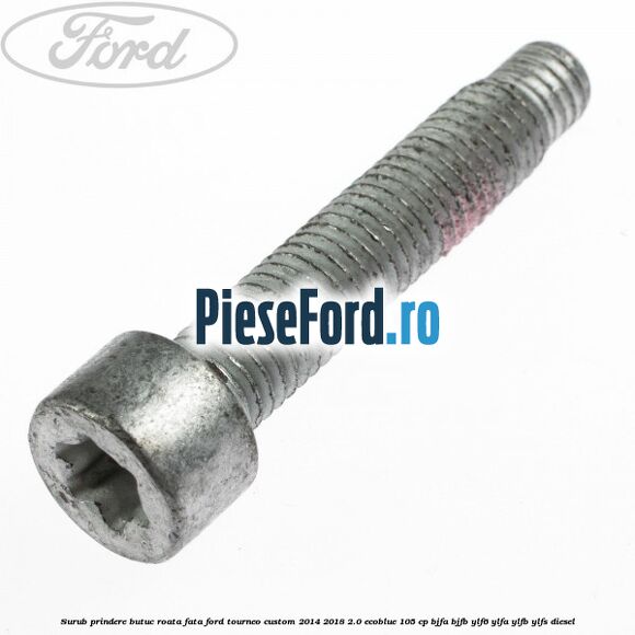 Surub prindere butuc roata fata Ford Tourneo Custom 2014-2018 2.0 EcoBlue 105 cp BJFA, BJFB, YLF6, YLFA, YLFB, YLFS diesel