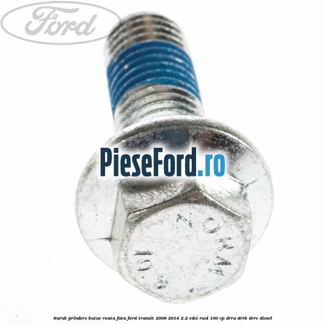 Surub prindere butuc roata fata Ford Transit 2006-2014 2.2 TDCi RWD 100 cp Surub prindere butuc roata fata Ford Transit 2006-2014 2.2 TDCi RWD 100 cp DRRA, DRRB, DRRC diesel