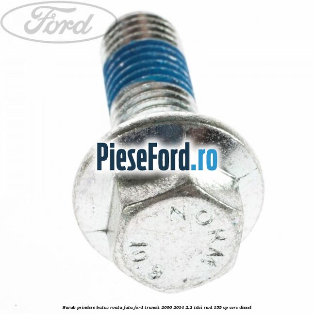 Surub prindere butuc roata fata Ford Transit 2006-2014 2.2 TDCi RWD 155 cp CVRC diesel