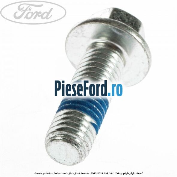 Surub prindere butuc roata fata Ford Transit 2006-2014 2.4 TDCi 100 cp PHFA, PHFC diesel