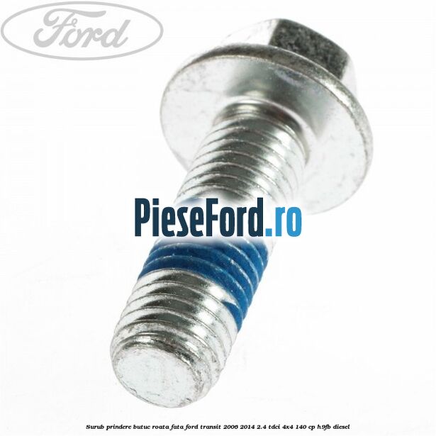 Surub prindere butuc roata fata Ford Transit 2006-2014 2.4 TDCi 4x4 140 cp H9FB diesel