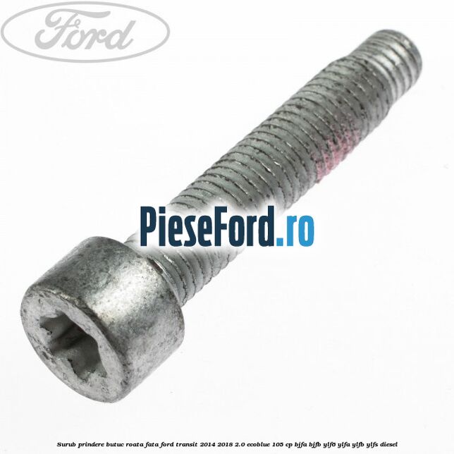 Surub prindere butuc roata fata Ford Transit 2014-2018 2.0 EcoBlue 105 cp BJFA, BJFB, YLF6, YLFA, YLFB, YLFS diesel