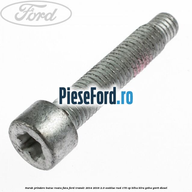 Surub prindere butuc roata fata Ford Transit 2014-2018 2.0 EcoBlue RWD 170 cp BLHA, BLRA, YNHA, YNR6 diesel