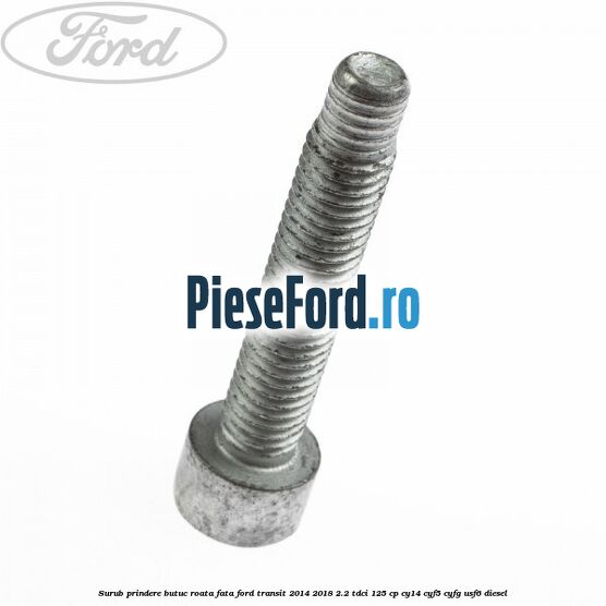 Surub prindere butuc roata fata Ford Transit 2014-2018 2.2 TDCi 125 cp CY14, CYF5, CYFG, USF6 diesel