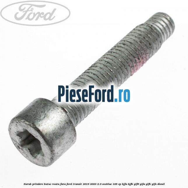 Surub prindere butuc roata fata Ford Transit 2019-2023 2.0 EcoBlue 105 cp BJFA, BJFB, YLF6, YLFA, YLFB, YLFS diesel