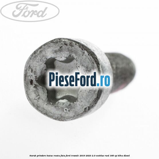 Surub prindere butuc roata fata Ford Transit 2019-2023 2.0 EcoBlue RWD 165 cp Surub prindere butuc roata fata Ford Transit 2019-2023 2.0 EcoBlue RWD 165 cp BLHA diesel