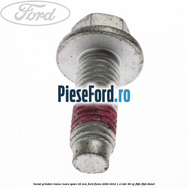 Surub prindere butuc roata spate 25 mm Ford Fiesta 2008-2012 1.4 TDCi 68 cp F6JB, F6JD diesel