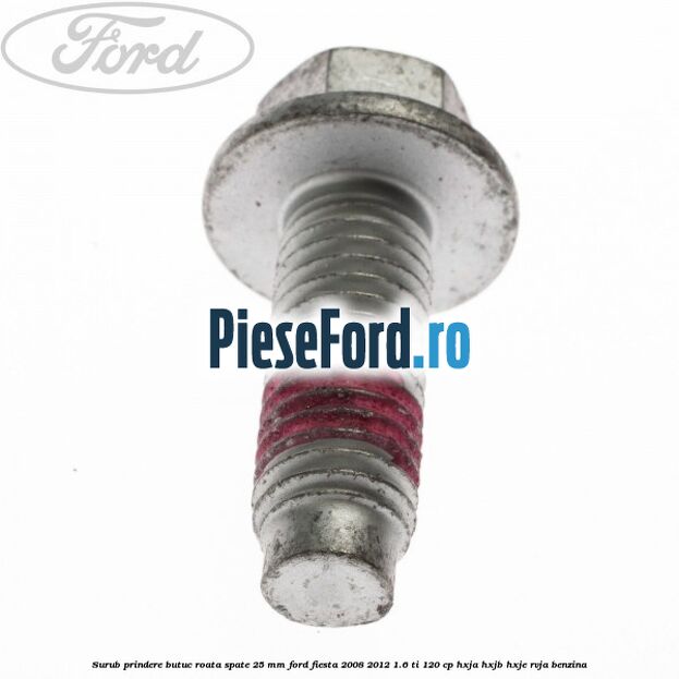 Surub prindere butuc roata spate 25 mm Ford Fiesta 2008-2012 1.6 Ti 120 cp HXJA, HXJB, HXJE, RVJA benzina