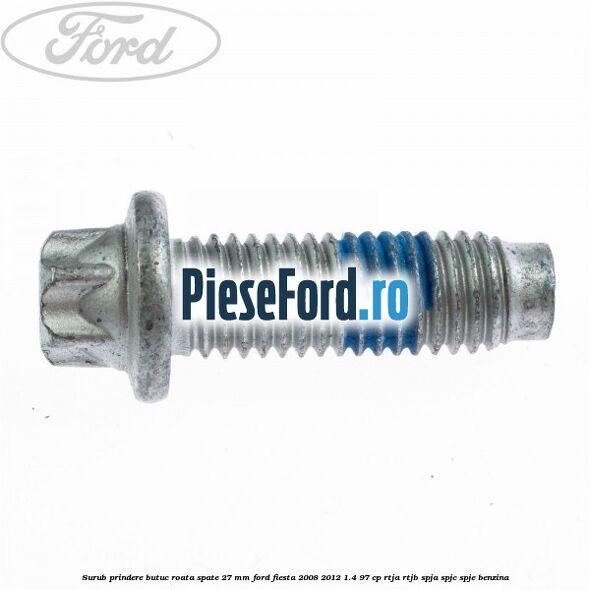 Surub prindere butuc roata spate 27 mm Ford Fiesta 2008-2012 1.4 97 cp RTJA, RTJB, SPJA, SPJC, SPJE benzina