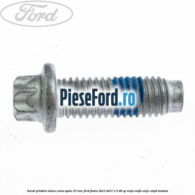Surub prindere butuc roata spate 27 mm Ford Fiesta 2013-2017 1.0 65 cp XMJA, XMJB, XMJC, XMJD benzina