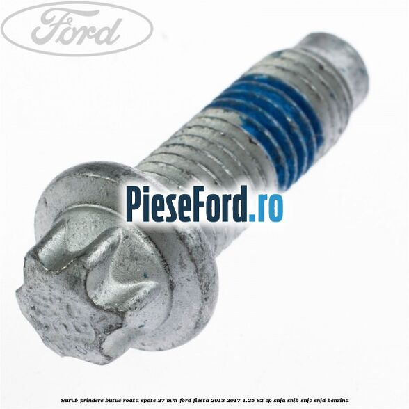 Surub prindere butuc roata spate 27 mm Ford Fiesta 2013-2017 1.25 82 cp Surub prindere butuc roata spate 27 mm Ford Fiesta 2013-2017 1.25 82 cp SNJA, SNJB, SNJC, SNJD benzina