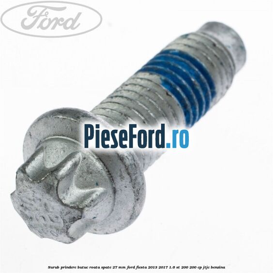 Surub prindere butuc roata spate 27 mm Ford Fiesta 2013-2017 1.6 ST 200 200 cp JTJC benzina