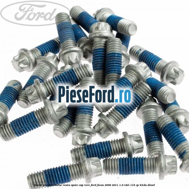 Surub prindere butuc roata spate cap torx Ford Focus 2008-2011 1.8 TDCi 115 cp Surub prindere butuc roata spate cap torx Ford Focus 2008-2011 1.8 TDCi 115 cp KKDA diesel
