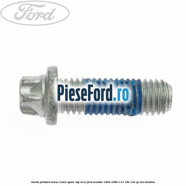 Surub prindere butuc roata spate cap torx Ford Mondeo 1993-1996 1.8 i 16V 115 cp RKA benzina