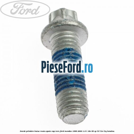 Surub prindere butuc roata spate cap torx Ford Mondeo 1996-2000 1.6 i 16V 95 cp L1L, L1N, L1Q benzina