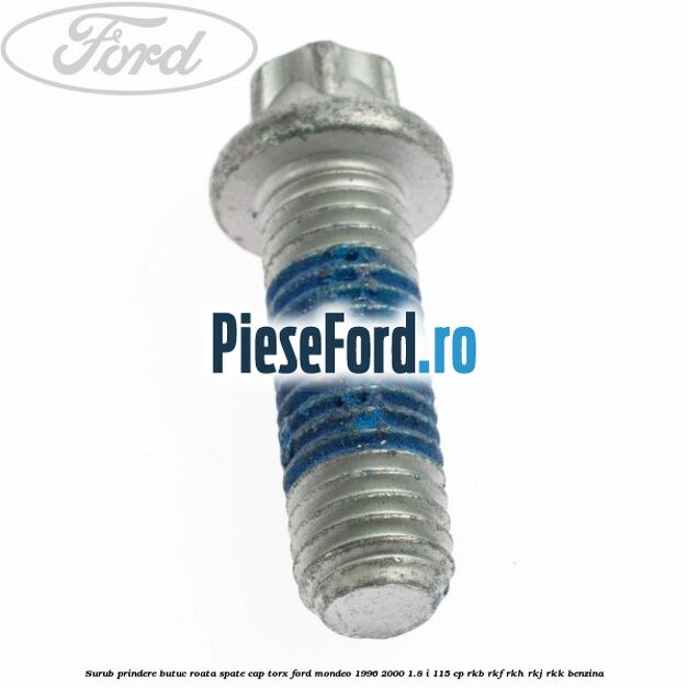 Surub prindere butuc roata spate cap torx Ford Mondeo 1996-2000 1.8 i 115 cp RKB, RKF, RKH, RKJ, RKK benzina