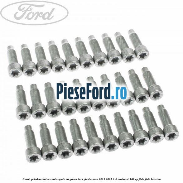 Surub prindere butuc roata spate cu gaura torx Ford C-Max 2011-2015 1.6 EcoBoost 182 cp Surub prindere butuc roata spate cu gaura torx Ford C-Max 2011-2015 1.6 EcoBoost 182 cp JTDA, JTDB benzina