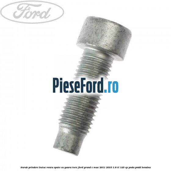 Surub prindere butuc roata spate cu gaura torx Ford Grand C-Max 2011-2015 1.6 Ti 125 cp PNDA, PNDD benzina