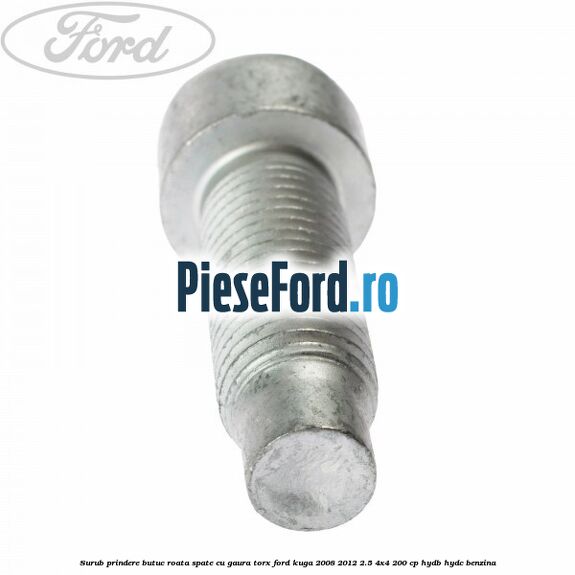 Surub prindere butuc roata spate cu gaura torx Ford Kuga 2008-2012 2.5 4x4 200 cp HYDB, HYDC benzina