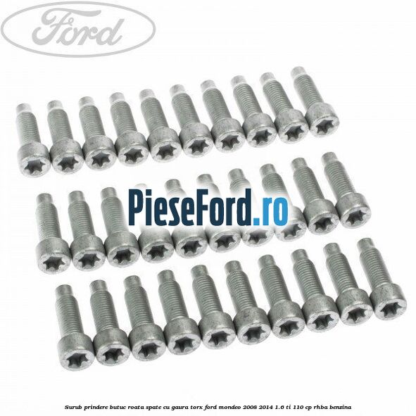 Surub prindere butuc roata spate cu gaura torx Ford Mondeo 2008-2014 1.6 Ti 110 cp RHBA benzina