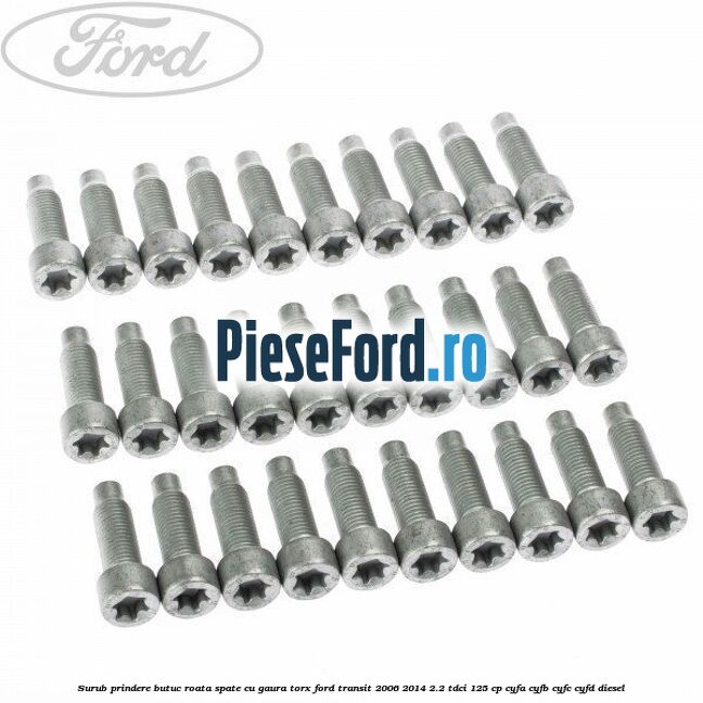 Surub prindere butuc roata spate cu gaura torx Ford Transit 2006-2014 2.2 TDCi 125 cp CYFA, CYFB, CYFC, CYFD diesel