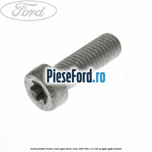 Surub prindere butuc roata spate Ford C-Max 2007-2011 1.8 125 cp QQDA, QQDB benzina