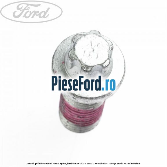 Surub prindere butuc roata spate Ford C-Max 2011-2015 1.0 EcoBoost 125 cp M1DA, M1DD benzina