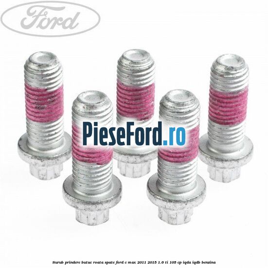 Surub prindere butuc roata spate Ford C-Max 2011-2015 1.6 Ti 105 cp Surub prindere butuc roata spate Ford C-Max 2011-2015 1.6 Ti 105 cp IQDA, IQDB benzina