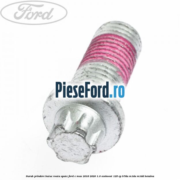 Surub prindere butuc roata spate Ford C-Max 2016-2020 1.0 EcoBoost 125 cp Surub prindere butuc roata spate Ford C-Max 2016-2020 1.0 EcoBoost 125 cp B7DA, M1DA, M1DD benzina
