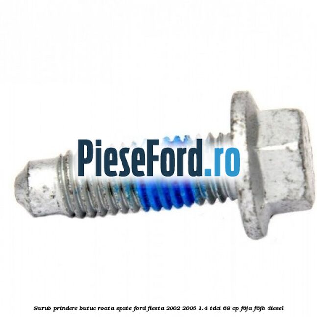Surub prindere butuc roata spate Ford Fiesta 2002-2005 1.4 TDCi 68 cp F6JA, F6JB diesel