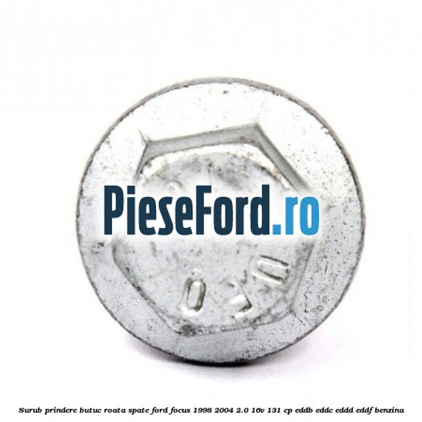 Surub prindere butuc roata spate Ford Focus 1998-2004 2.0 16V 131 cp Surub prindere butuc roata spate Ford Focus 1998-2004 2.0 16V 131 cp EDDB, EDDC, EDDD, EDDF benzina