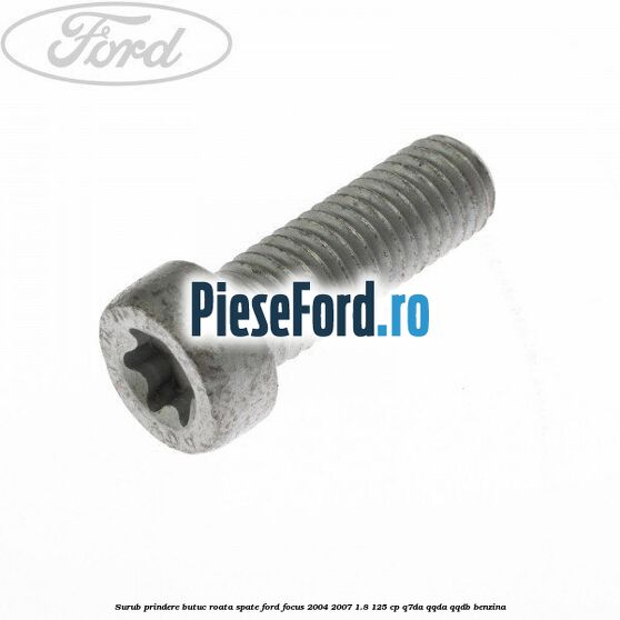 Surub prindere butuc roata spate Ford Focus 2004-2007 1.8 125 cp Q7DA, QQDA, QQDB benzina