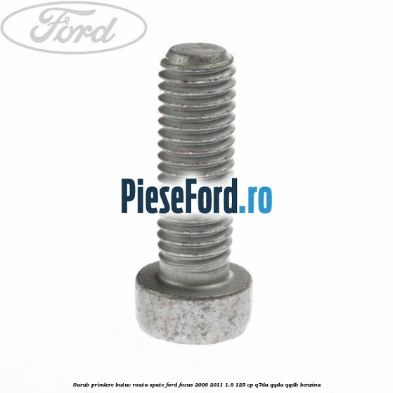 Surub prindere butuc roata spate Ford Focus 2008-2011 1.8 125 cp