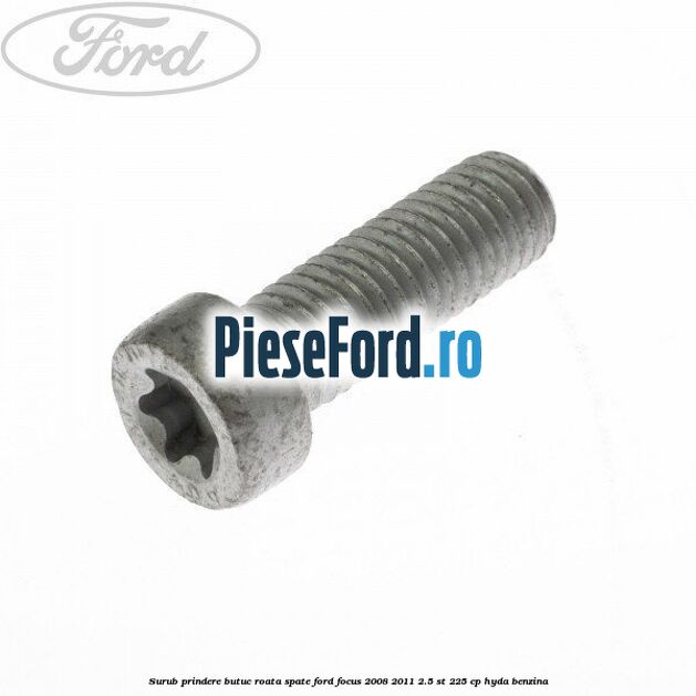 Surub prindere butuc roata spate Ford Focus 2008-2011 2.5 ST 225 cp HYDA benzina