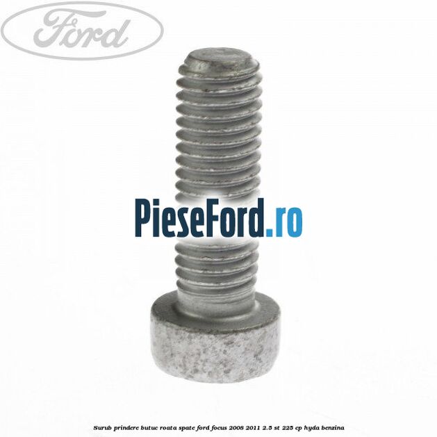 Surub prindere butuc roata spate Ford Focus 2008-2011 2.5 ST 225 cp HYDA benzina