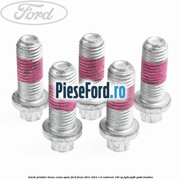 Surub prindere butuc roata spate Ford Focus 2011-2014 1.6 EcoBoost 150 cp JQDA, JQDB, YUDA benzina